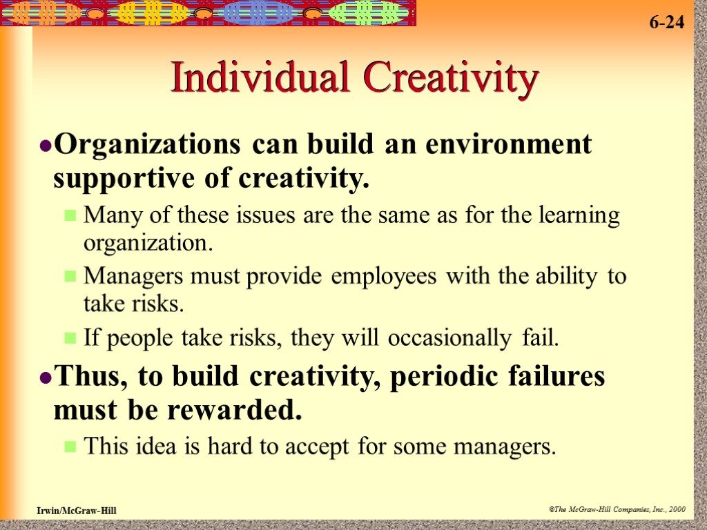 Individual Creativity Organizations can build an environment supportive of creativity. Many of these issues